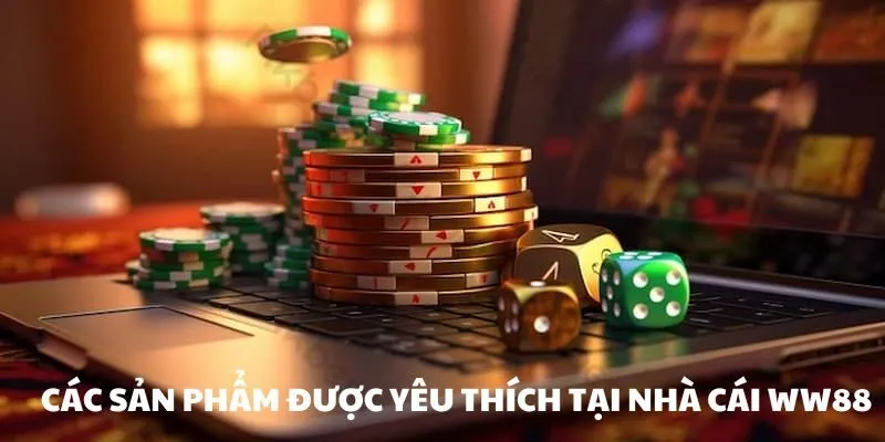 Nhà Cái Uy Tín WW88 - Lựa Chọn Hàng Đầu Cho Các Cược Thủ 3 Các sản phẩm được yêu thích tại nhà cái uy tín WW88
